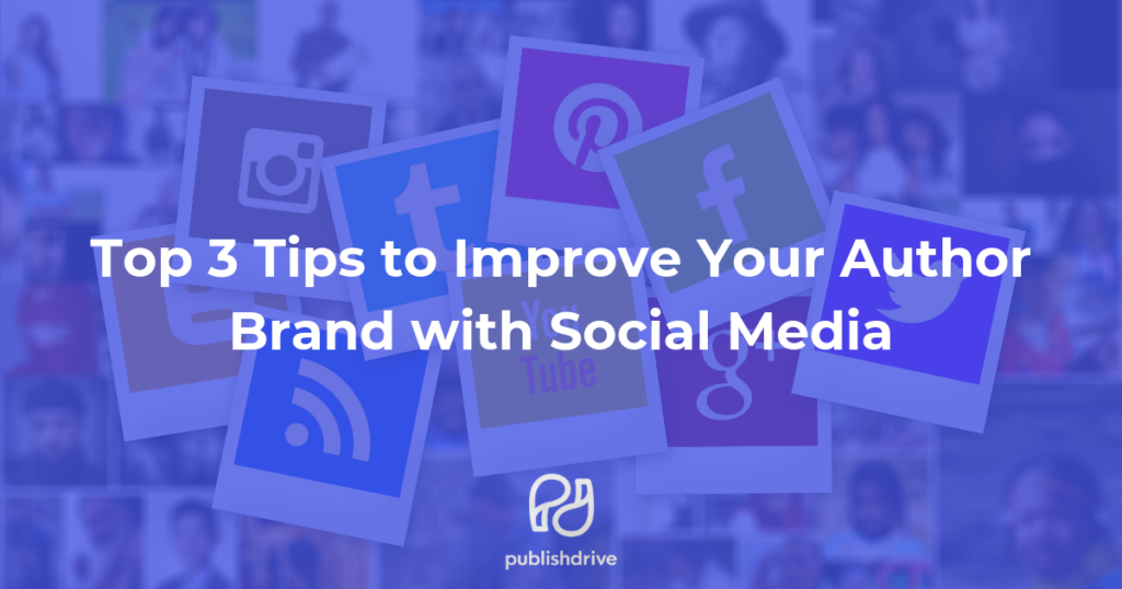 Top 3 Tips to Improve Your Author Brand with Social Media