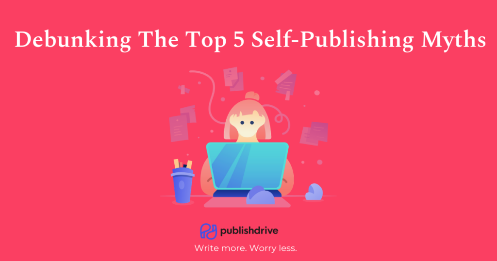 Debunking The Top 5 Self-Publishing Myths